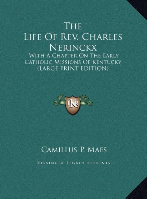 The Life Of Rev. Charles Nerinckx: With A Chapter On The Early Catholic Missions Of Kentucky (LARGE PRINT EDITION)