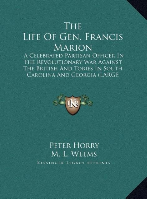 The Life Of Gen. Francis Marion: A Celebrated Partisan Officer In The Revolutionary War Against The British And Tories In South Carolina And Georgia (LARGE PRINT EDITION)