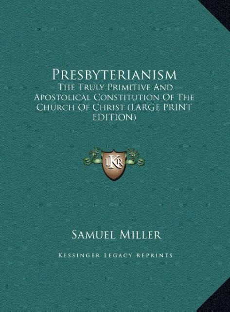 Presbyterianism: The Truly Primitive And Apostolical Constitution Of The Church Of Christ (LARGE PRINT EDITION)