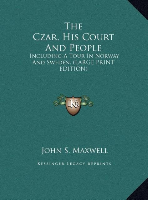 The Czar, His Court And People: Including A Tour In Norway And Sweden. (LARGE PRINT EDITION)