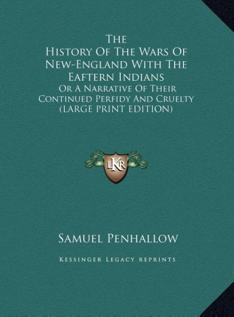 The History Of The Wars Of New-England With The Eaftern Indians: Or A Narrative Of Their Continued Perfidy And Cruelty (LARGE PRINT EDITION)