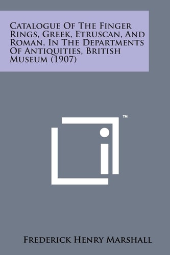 Catalogue of the Finger Rings, Greek, Etruscan, and Roman, in the Departments of Antiquities, British Museum (1907)