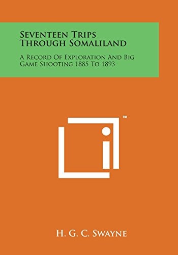Seventeen Trips Through Somaliland: A Record of Exploration and Big Game Shooting 1885 to 1893