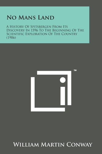 No Mans Land: A History of Spitsbergen from Its Discovery in 1596 to the Beginning of the Scientific Exploration of the Country (190