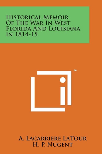 Historical Memoir of the War in West Florida and Louisiana in 1814-15