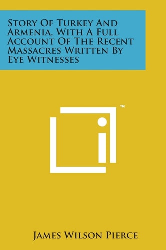 Story of Turkey and Armenia, with a Full Account of the Recent Massacres Written by Eye Witnesses