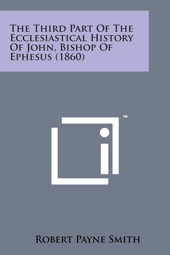 The Third Part of the Ecclesiastical History of John, Bishop of Ephesus (1860)
