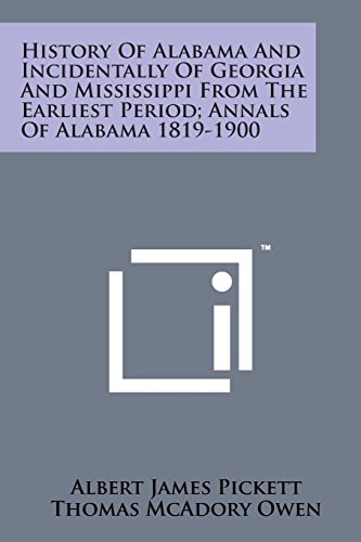 History of Alabama and Incidentally of Georgia and Mississippi from the Earliest Period; Annals of Alabama 1819-1900