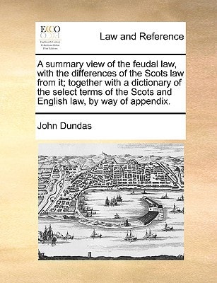 A summary view of the feudal law, with the differences of the Scots law from it; together with a dictionary of the select terms of the Scots and English law, by way of appendix.