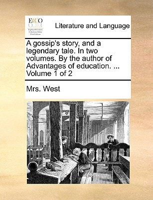 A gossip's story, and a legendary tale. In two volumes. By the author of Advantages of education. ... Volume 1 of 2