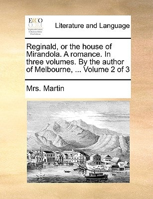 Reginald, or the house of Mirandola. A romance. In three volumes. By the author of Melbourne, ... Volume 2 of 3
