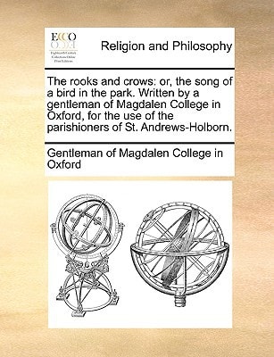 The rooks and crows: or, the song of a bird in the park. Written by a gentleman of Magdalen College in Oxford, for the use of the parishioners of St. Andrews-Holborn.