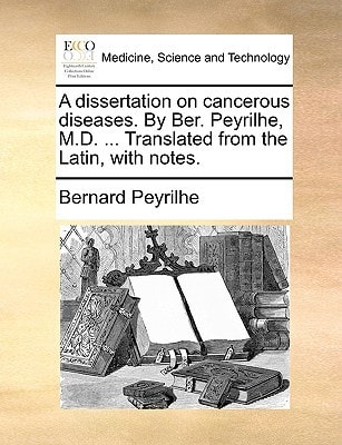 A dissertation on cancerous diseases. By Ber. Peyrilhe, M.D. ... Translated from the Latin, with notes.