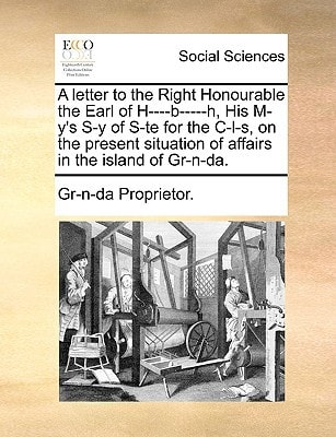 A letter to the Right Honourable the Earl of H----b-----h, His M-y's S-y of S-te for the C-l-s, on the present situation of affairs in the island of Gr-n-da.