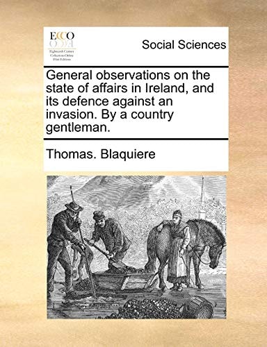 General observations on the state of affairs in Ireland, and its defence against an invasion. By a country gentleman.