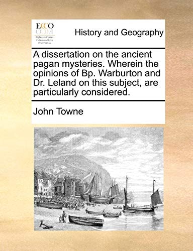 A dissertation on the ancient pagan mysteries. Wherein the opinions of Bp. Warburton and Dr. Leland on this subject, are particularly considered.