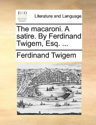 The macaroni. A satire. By Ferdinand Twigem, Esq. ...