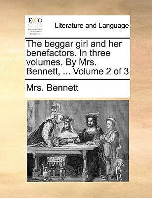 The beggar girl and her benefactors. In three volumes. By Mrs. Bennett, ... Volume 2 of 3