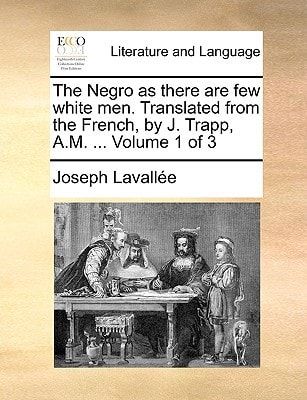 The Negro as there are few white men. Translated from the French, by J. Trapp, A.M. ... Volume 1 of 3