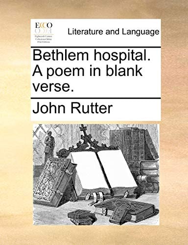 Bethlem hospital. A poem in blank verse.