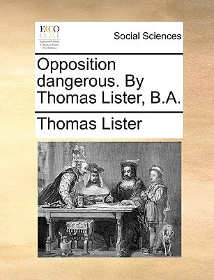 Opposition dangerous. By Thomas Lister, B.A.