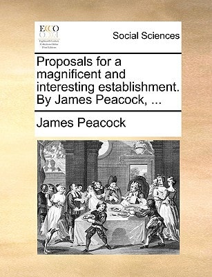 Proposals for a magnificent and interesting establishment. By James Peacock, ...
