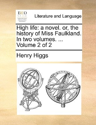 High life: a novel. or, the history of Miss Faulkland. In two volumes. ... Volume 2 of 2