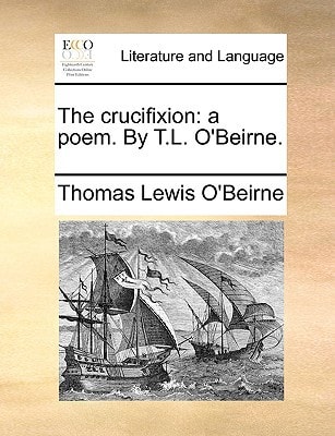 The crucifixion: a poem. By T.L. O'Beirne.