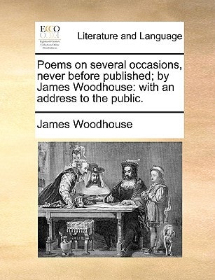 Poems on several occasions, never before published; by James Woodhouse: with an address to the public.