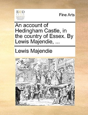 An account of Hedingham Castle, in the country of Essex. By Lewis Majendie, ...