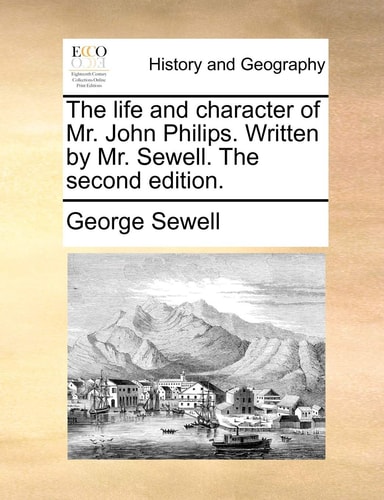 The Life and Character of Mr. John Philips. Written by Mr. Sewell. the Second Edition.