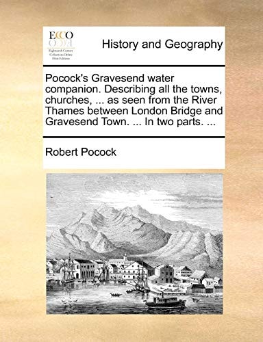 Pocock's Gravesend water companion. Describing all the towns, churches, ... as seen from the River Thames between London Bridge and Gravesend Town. ... In two parts. ...