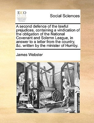 A second defence of the lawful prejudices, containing a vindication of the obligation of the National Covenant and Solemn League, in answer to a ... &c. written by the minister of Humby.