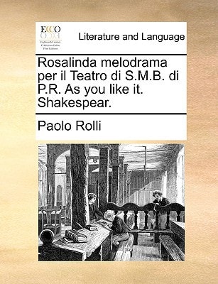 Rosalinda melodrama per il Teatro di S.M.B. di P.R. As you like it. Shakespear.