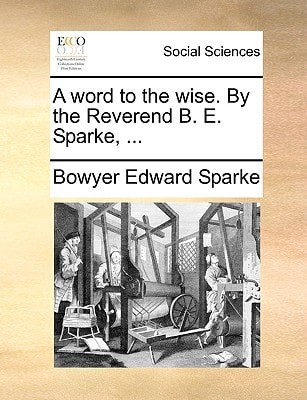 A word to the wise. By the Reverend B. E. Sparke, ...
