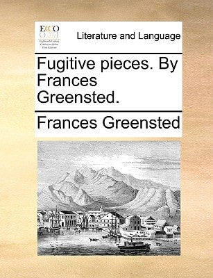 Fugitive pieces. By Frances Greensted.