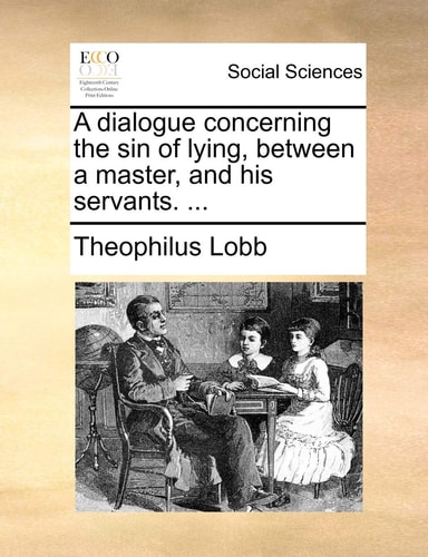 A dialogue concerning the sin of lying, between a master, and his servants. ...