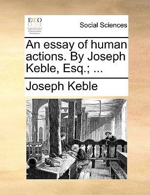 An essay of human actions. By Joseph Keble, Esq.; ...