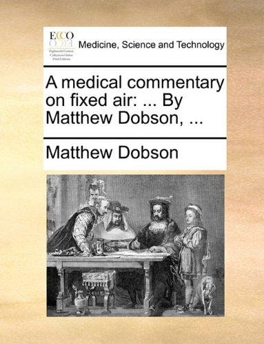 A medical commentary on fixed air: ... By Matthew Dobson, ...