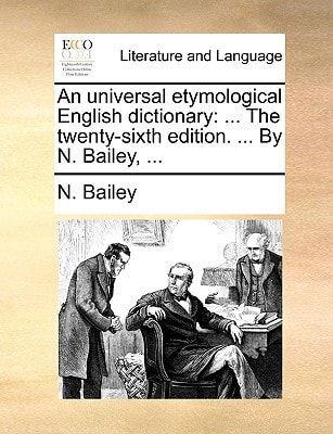 An universal etymological English dictionary: ... The twenty-sixth edition. ... By N. Bailey, ...