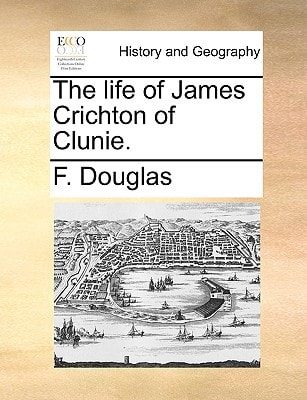 The life of James Crichton of Clunie.