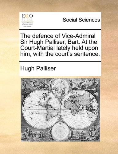 The defence of Vice-Admiral Sir Hugh Palliser, Bart. At the Court-Martial lately held upon him, with the court's sentence.