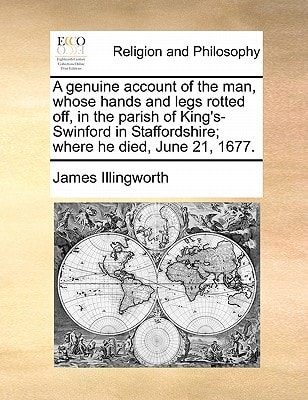A genuine account of the man, whose hands and legs rotted off, in the parish of King's-Swinford in Staffordshire; where he died, June 21, 1677.