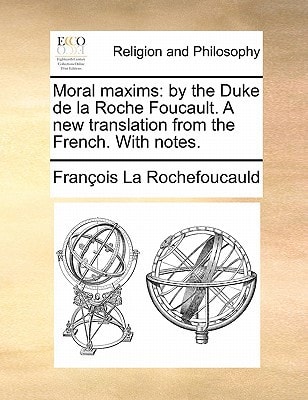 Moral maxims: by the Duke de la Roche Foucault. A new translation from the French. With notes.