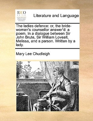 The ladies defence: or, the bride-woman's counsellor answer'd: a poem. In a dialogue between Sir John Brute, Sir William Loveall, Melissa, and a parson. Written by a lady.