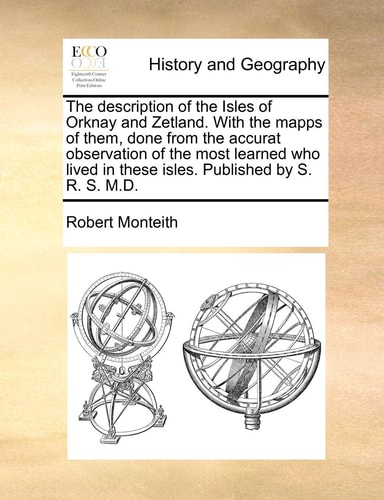 The description of the Isles of Orknay and Zetland. With the mapps of them, done from the accurat observation of the most learned who lived in these isles. Published by S. R. S. M.D.