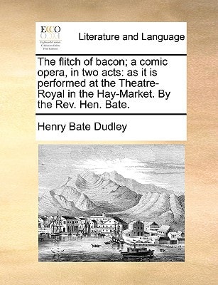 The flitch of bacon; a comic opera, in two acts: as it is performed at the Theatre-Royal in the Hay-Market. By the Rev. Hen. Bate.
