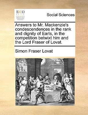 Answers to Mr. Mackenzie's condescendences in the rank and dignity of Earls, in the competition betwixt him and the Lord Fraser of Lovat.