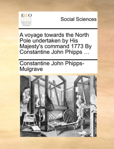 A voyage towards the North Pole undertaken by His Majesty's command 1773 By Constantine John Phipps ...