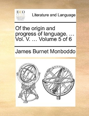 Of the origin and progress of language. ... Vol. V. ... Volume 5 of 6